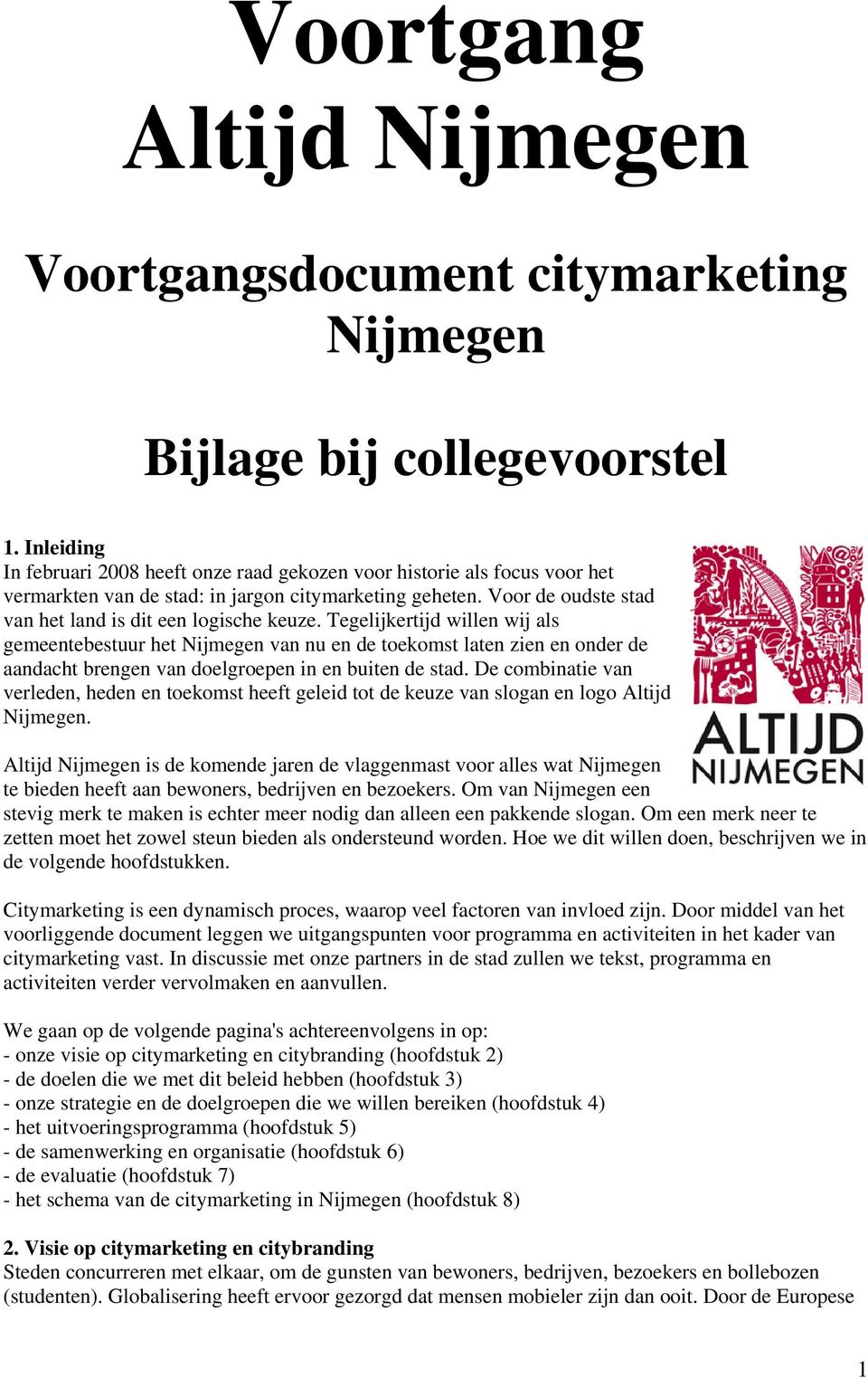 Tegelijkertijd willen wij als gemeentebestuur het Nijmegen van nu en de toekomst laten zien en onder de aandacht brengen van doelgroepen in en buiten de stad.