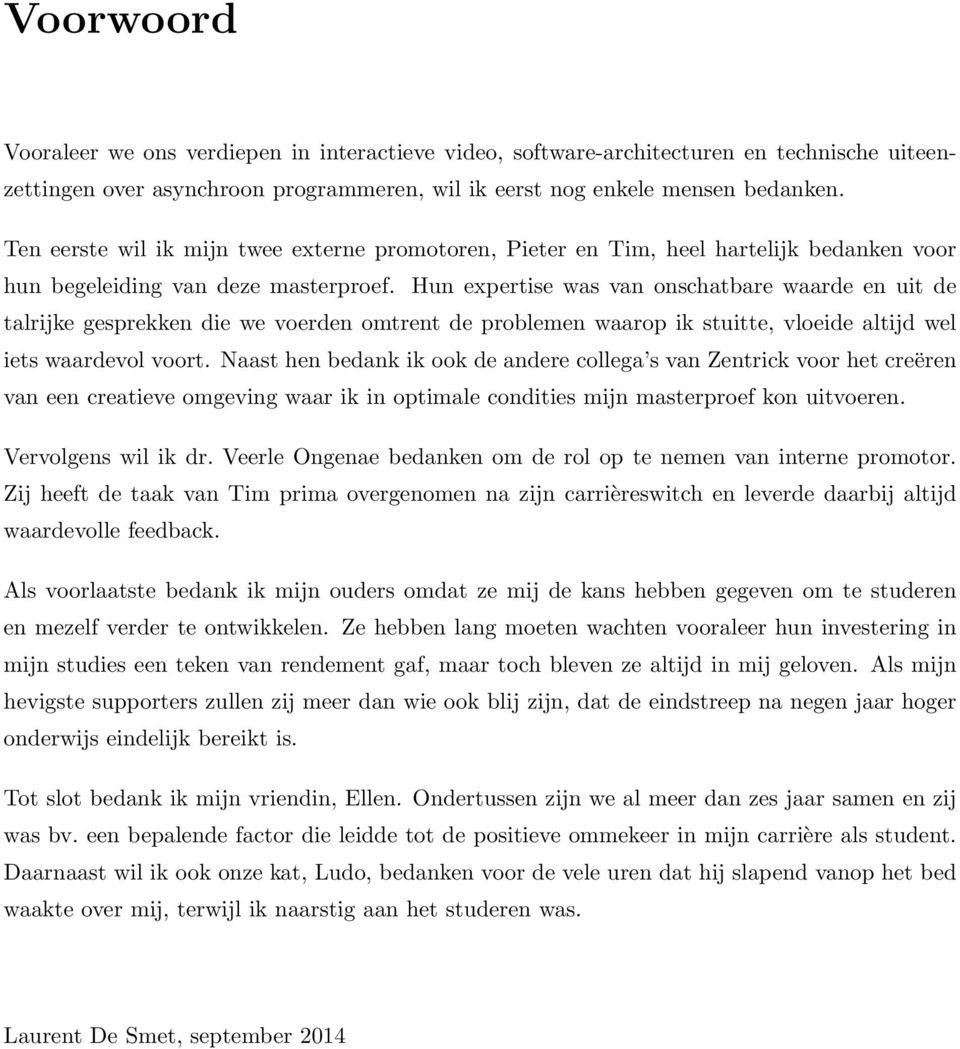 Hun expertise was van onschatbare waarde en uit de talrijke gesprekken die we voerden omtrent de problemen waarop ik stuitte, vloeide altijd wel iets waardevol voort.