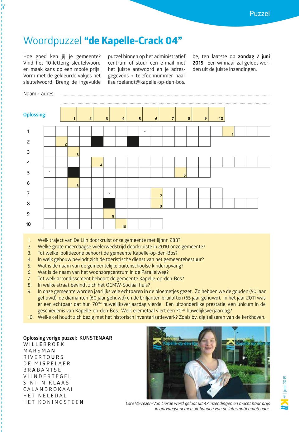 be, ten laatste op zondag 7 juni 2015. Een winnaar zal geloot worden uit de juiste inzendingen. Naam + adres:...... Oplossing: 1 2 3 4 5 6 7 8 9 10 1 2 2-1 3 3 4 4 5 5 6 6 7-7 8 8 9 9 10 10 1.