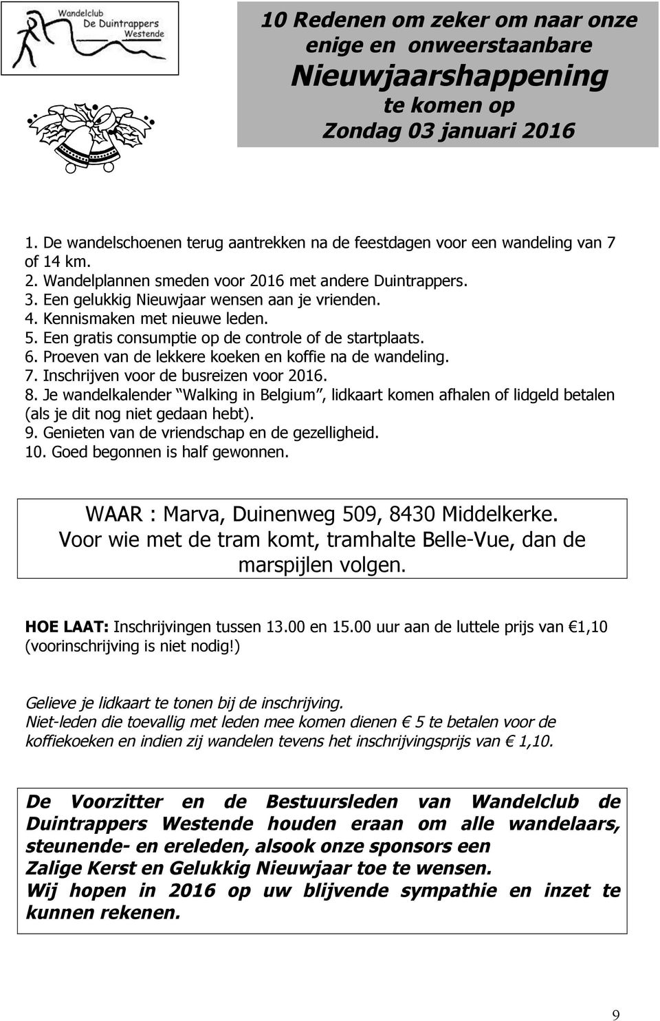 Kennismaken met nieuwe leden. 5. Een gratis consumptie op de controle of de startplaats. 6. Proeven van de lekkere koeken en koffie na de wandeling. 7. Inschrijven voor de busreizen voor 2016. 8.