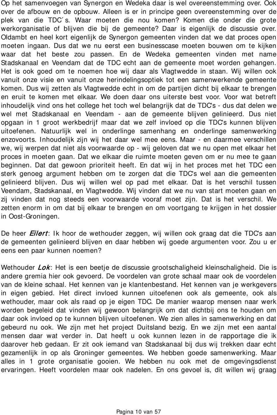 Oldambt en heel kort eigenlijk de Synergon gemeenten vinden dat we dat proces open moeten ingaan. Dus dat we nu eerst een businesscase moeten bouwen om te kijken waar dat het beste zou passen.