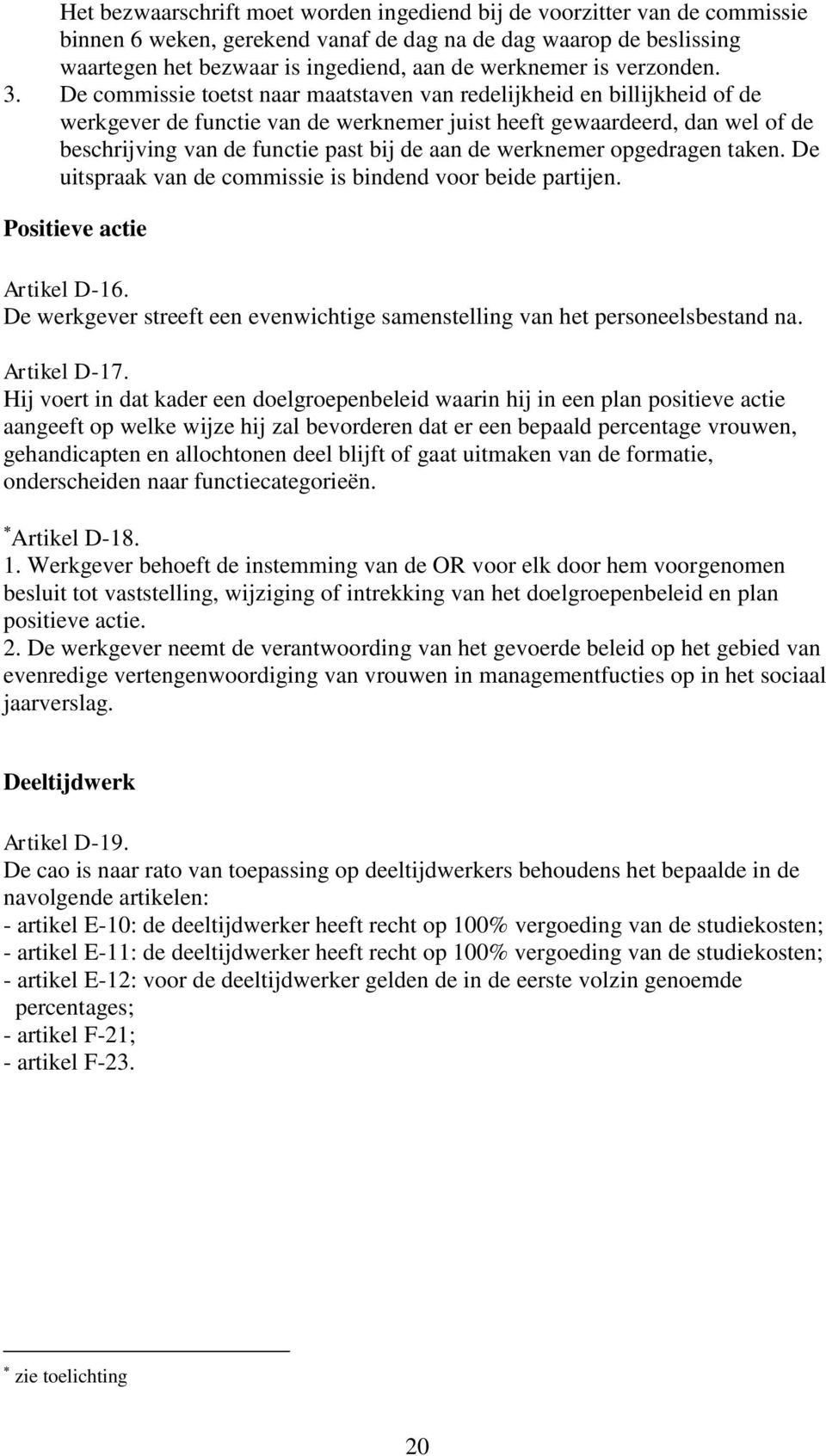 De commissie toetst naar maatstaven van redelijkheid en billijkheid of de werkgever de functie van de werknemer juist heeft gewaardeerd, dan wel of de beschrijving van de functie past bij de aan de