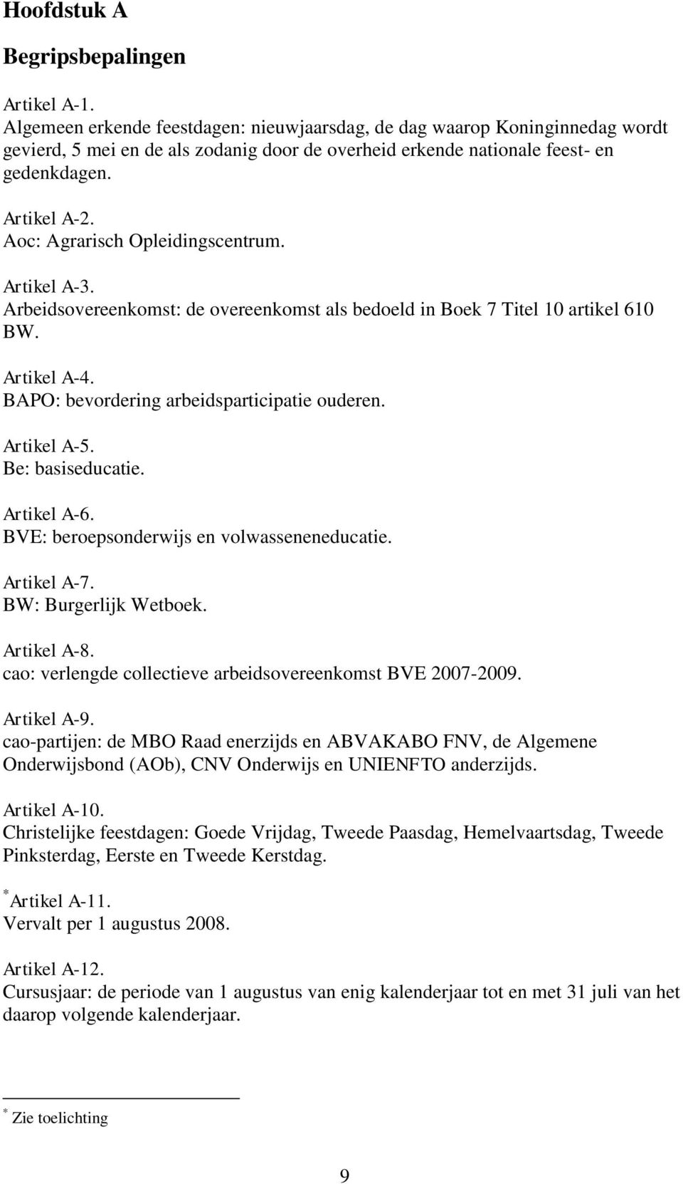 Aoc: Agrarisch Opleidingscentrum. Artikel A-3. Arbeidsovereenkomst: de overeenkomst als bedoeld in Boek 7 Titel 10 artikel 610 BW. Artikel A-4. BAPO: bevordering arbeidsparticipatie ouderen.