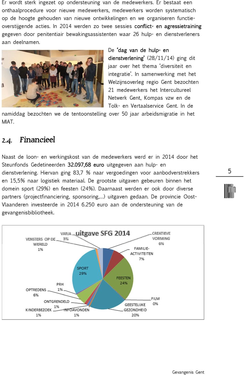 In 2014 werden zo twee sessies conflict- en agressietraining gegeven door penitentiair bewakingsassistenten waar 26 hulp- en dienstverleners aan deelnamen.