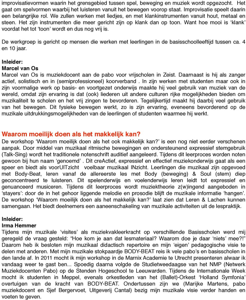 Want hoe mooi is ʻklankʼ voordat het tot ʻtoonʼ wordt en dus nog vrij is. De werkgroep is gericht op mensen die werken met leerlingen in de basisschoolleeftijd tussen ca. 4 en 10 jaar.