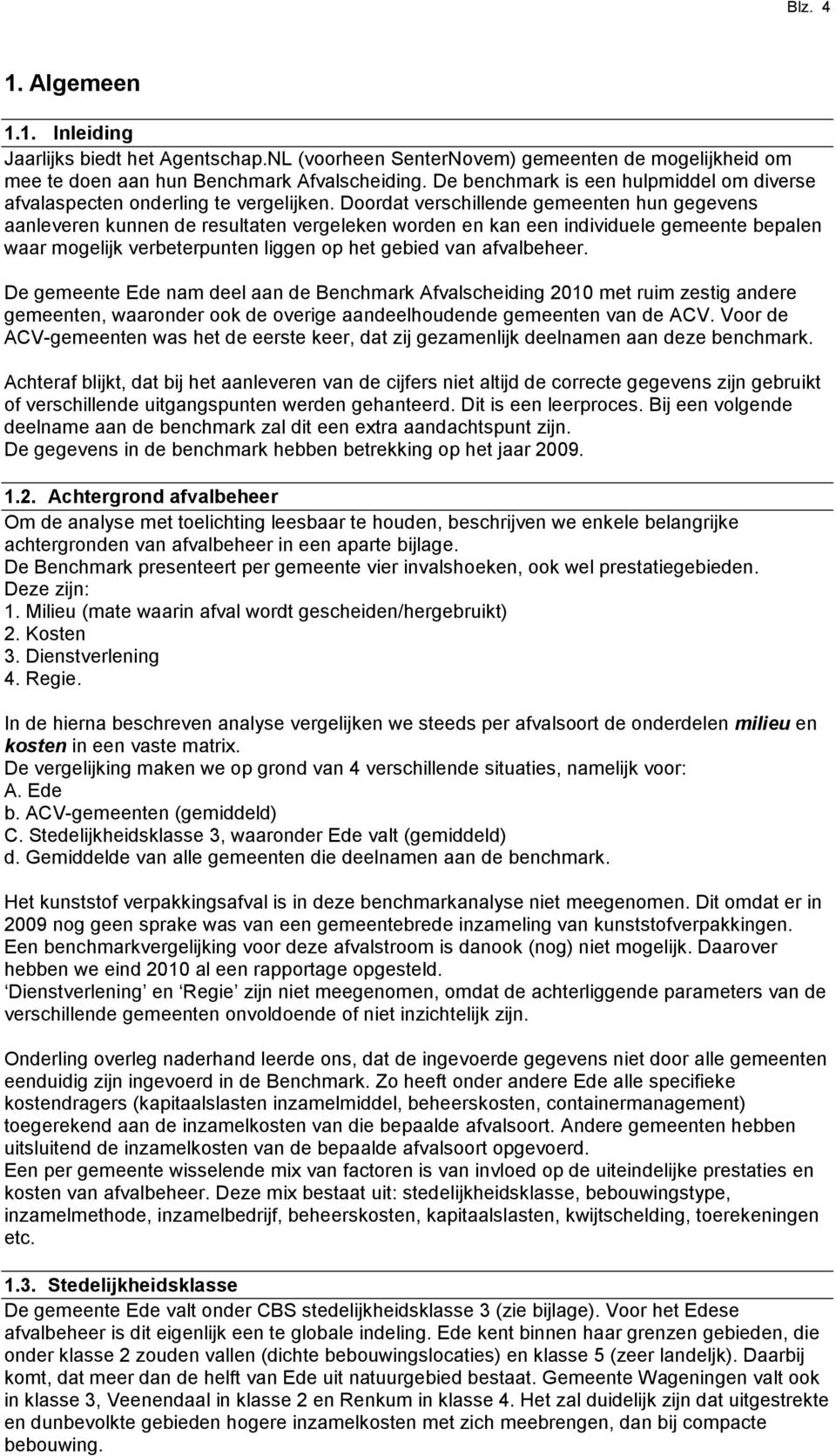 Doordat verschillende gemeenten hun gegevens aanleveren kunnen de resultaten vergeleken worden en kan een individuele gemeente bepalen waar mogelijk verbeterpunten liggen op het gebied van