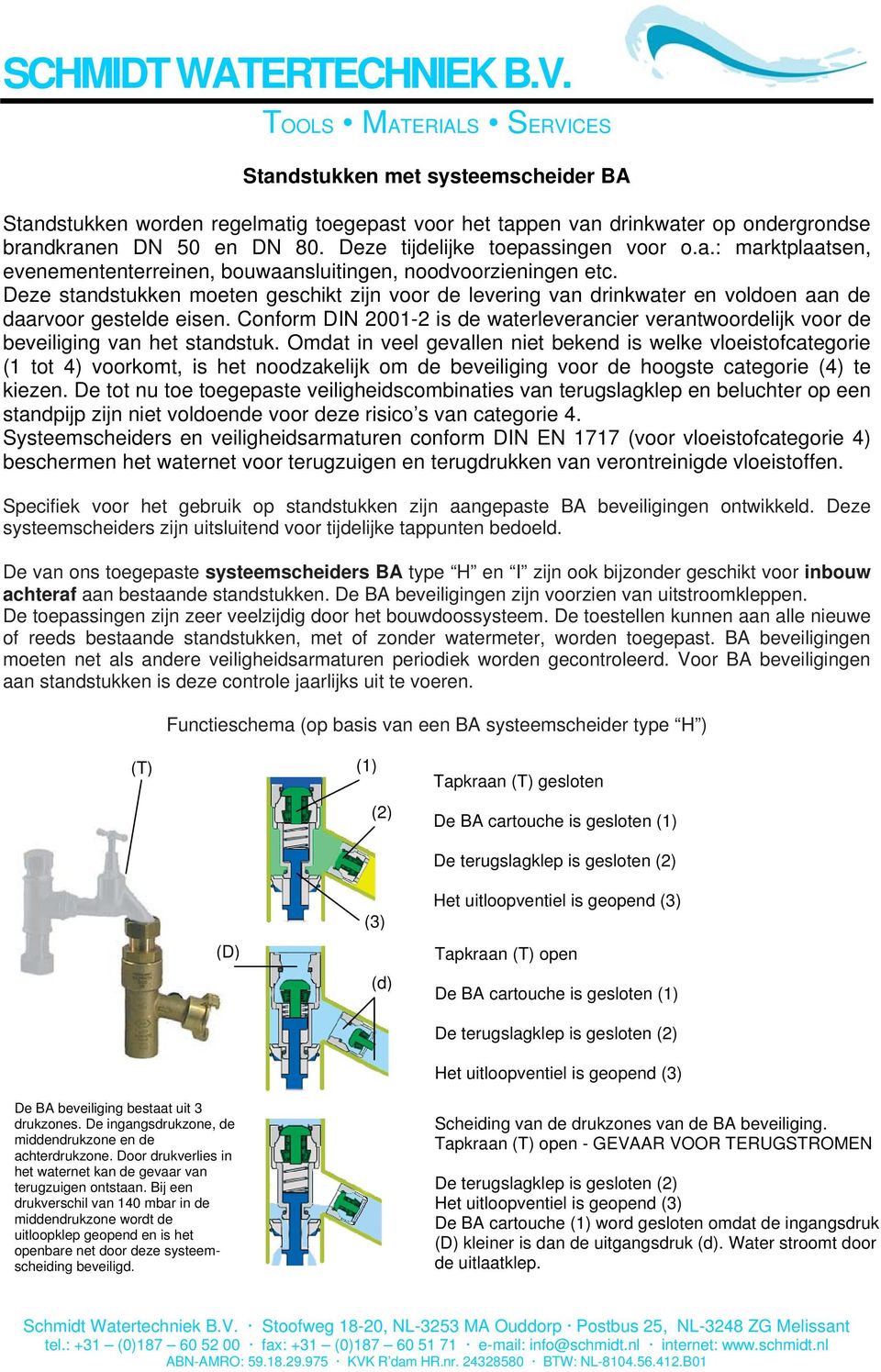 Deze standstukken moeten geschikt zijn voor de levering van drinkwater en voldoen aan de daarvoor gestelde eisen.