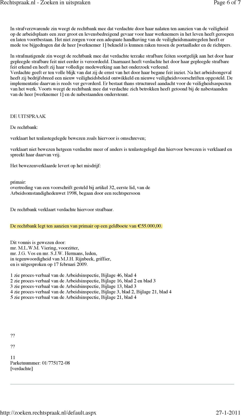 Het niet zorg voor e adequate handhaving van de veiligheidsmaatregel heeft er mede toe bijgedrag dat de heer [werknemer 1] bekneld is kunn rak tuss de portaallader de richtpers.