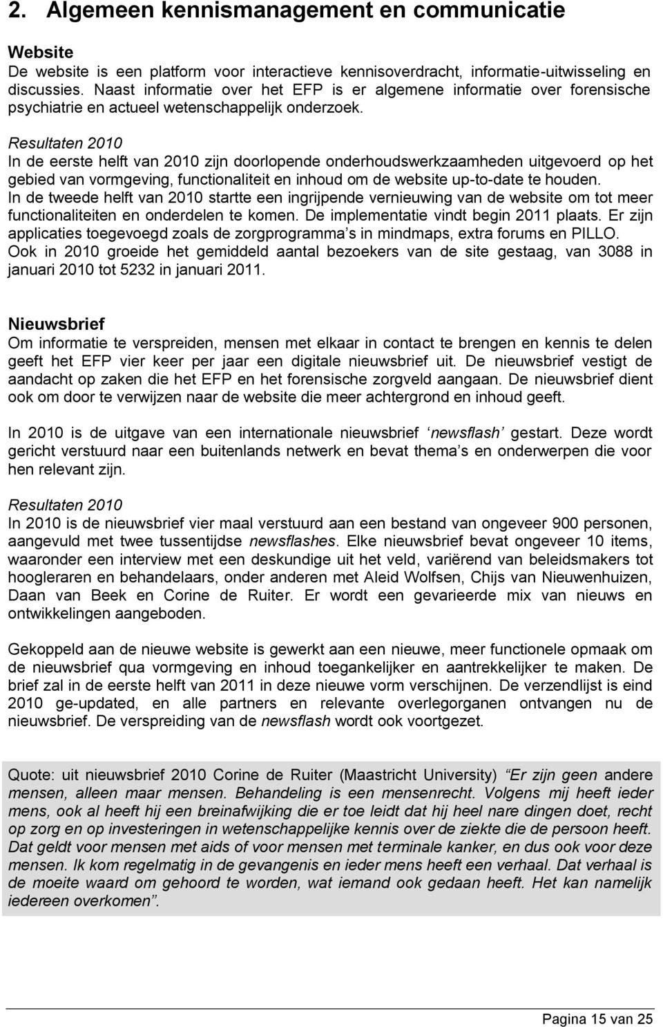 In de eerste helft van 2010 zijn doorlopende onderhoudswerkzaamheden uitgevoerd op het gebied van vormgeving, functionaliteit en inhoud om de website up-to-date te houden.