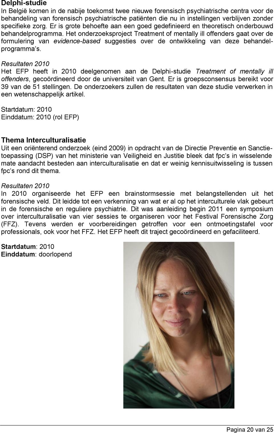 Het onderzoeksproject Treatment of mentally ill offenders gaat over de formulering van evidence-based suggesties over de ontwikkeling van deze behandelprogramma s.