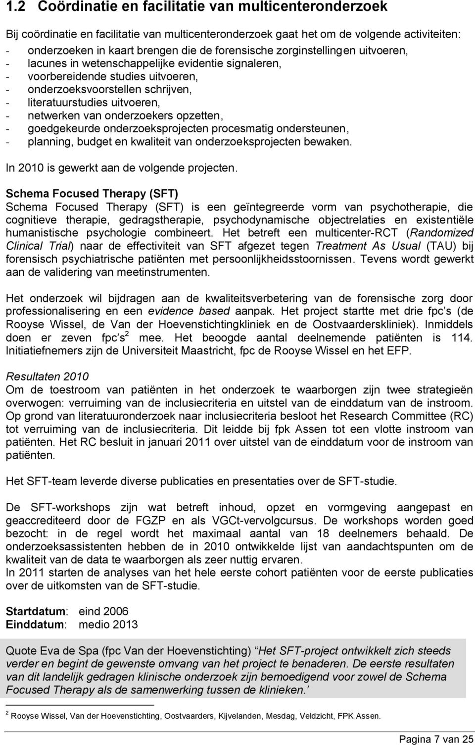 onderzoekers opzetten, - goedgekeurde onderzoeksprojecten procesmatig ondersteunen, - planning, budget en kwaliteit van onderzoeksprojecten bewaken. In 2010 is gewerkt aan de volgende projecten.