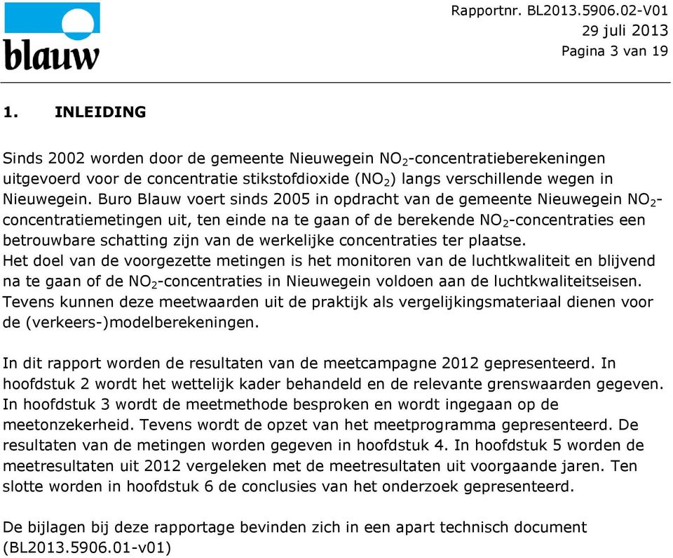 Buro Blauw voert sinds 2005 in opdracht van de gemeente Nieuwegein NO 2 - concentratiemetingen uit, ten einde na te gaan of de berekende NO 2 -concentraties een betrouwbare schatting zijn van de