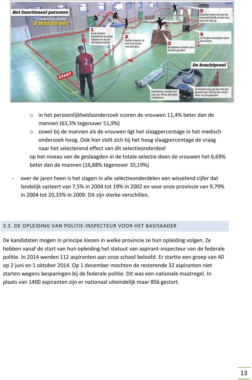 dan de mannen (16,88% tegenover 10,19%) - over de jaren heen is het slagen in alle selectieonderdelen een wisselend cijfer dat landelijk varieert van 7,5% in 2004 tot 19% in 2002 en voor onze