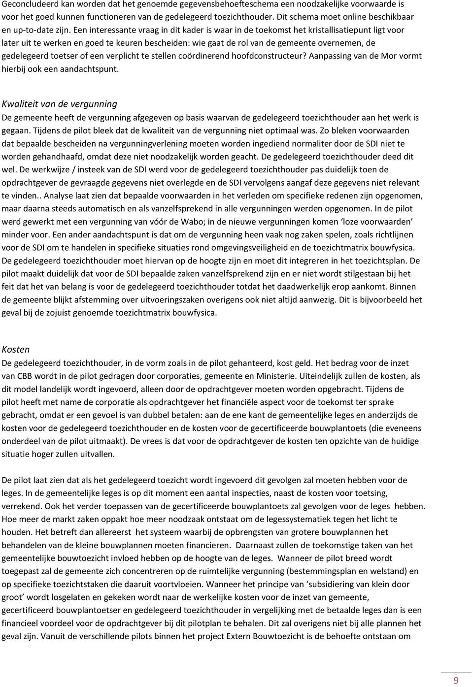 Een interessante vraag in dit kader is waar in de toekomst het kristallisatiepunt ligt voor later uit te werken en goed te keuren bescheiden: wie gaat de rol van de gemeente overnemen, de gedelegeerd