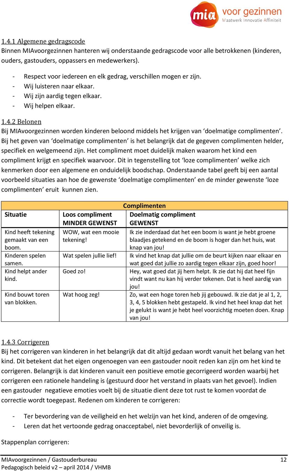 2 Belonen Bij MIAvoorgezinnen worden kinderen beloond middels het krijgen van doelmatige complimenten.