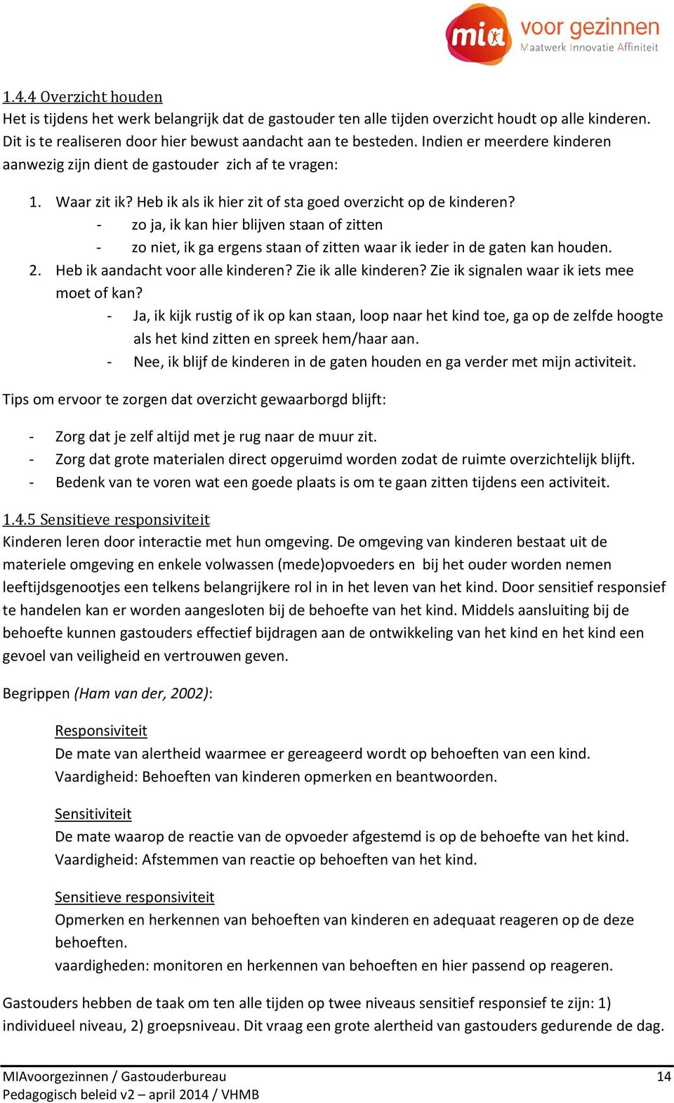 - zo ja, ik kan hier blijven staan of zitten - zo niet, ik ga ergens staan of zitten waar ik ieder in de gaten kan houden. 2. Heb ik aandacht voor alle kinderen? Zie ik alle kinderen?