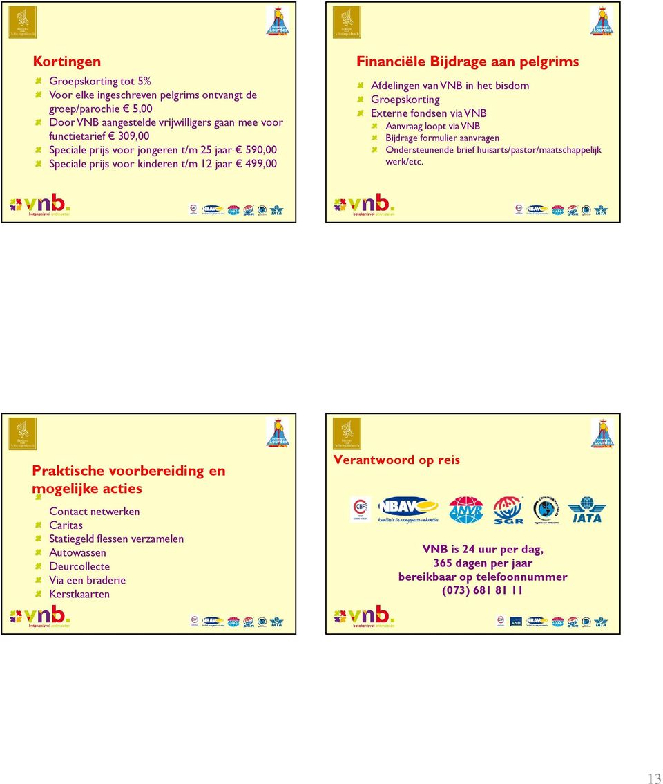 Aanvraag loopt via VNB Bijdrage formulier aanvragen Ondersteunende brief huisarts/pastor/maatschappelijk werk/etc.