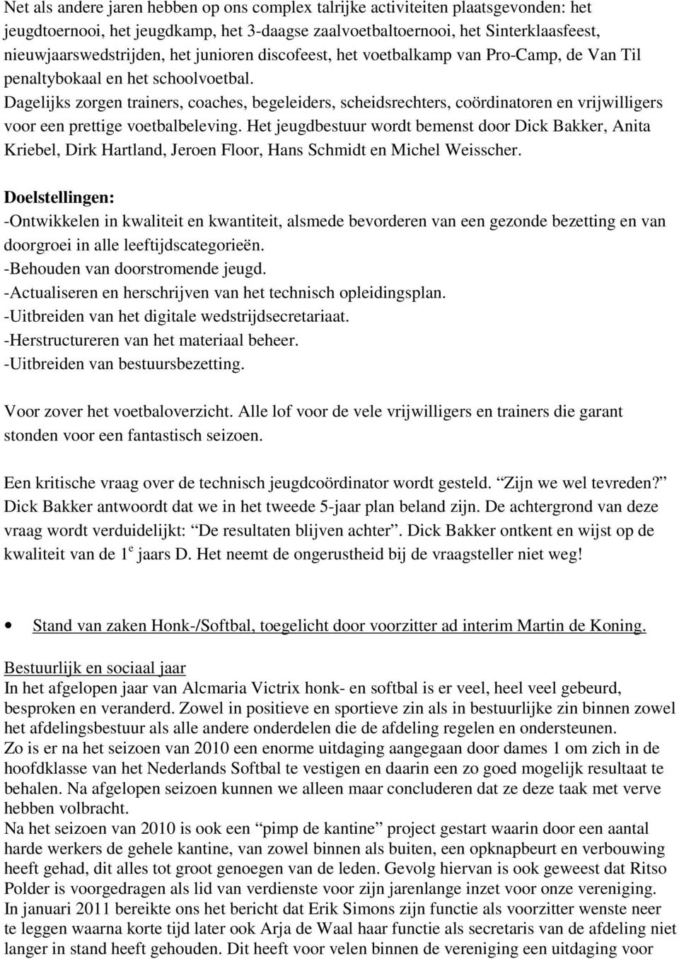 Dagelijks zorgen trainers, coaches, begeleiders, scheidsrechters, coördinatoren en vrijwilligers voor een prettige voetbalbeleving.