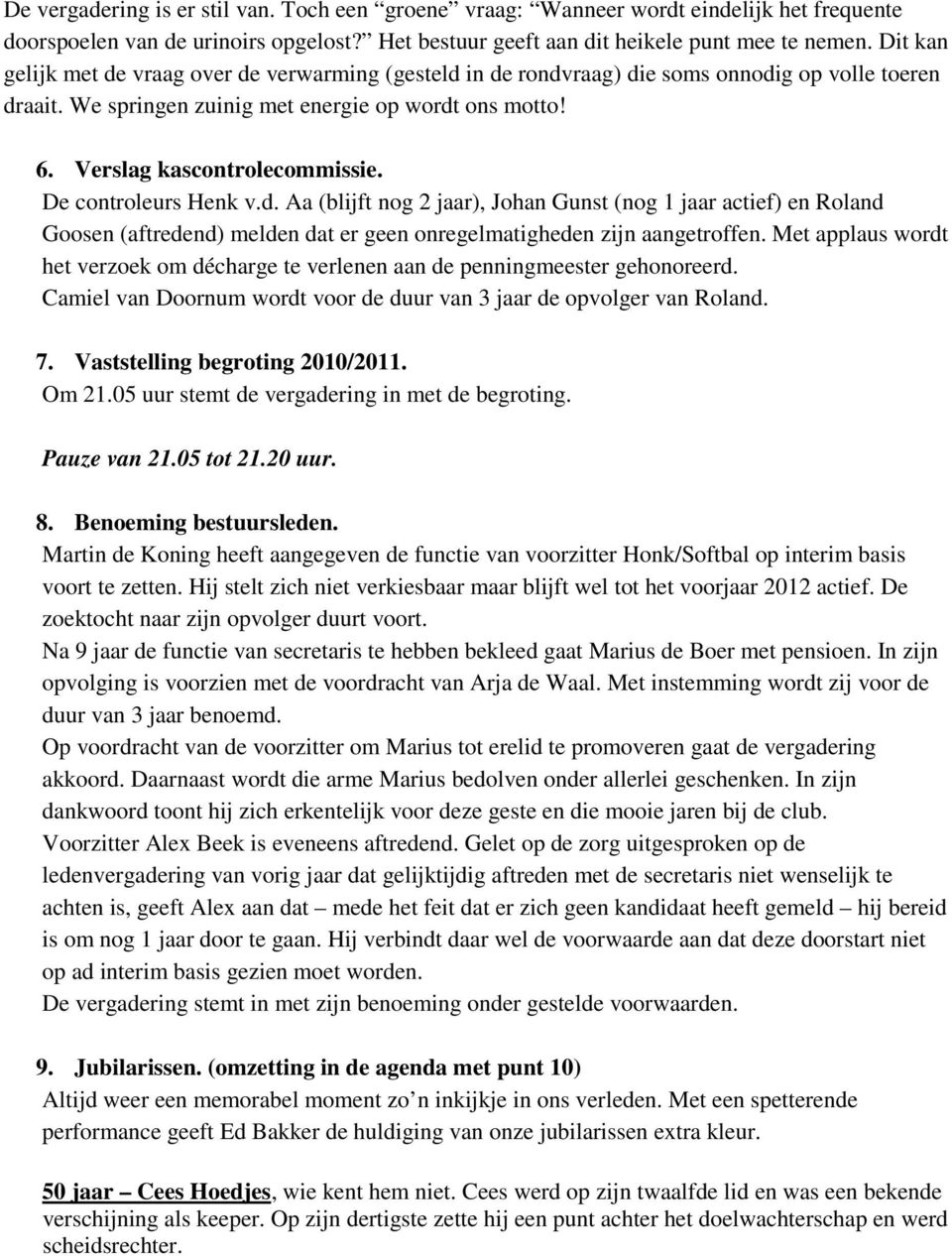 De controleurs Henk v.d. Aa (blijft nog 2 jaar), Johan Gunst (nog 1 jaar actief) en Roland Goosen (aftredend) melden dat er geen onregelmatigheden zijn aangetroffen.