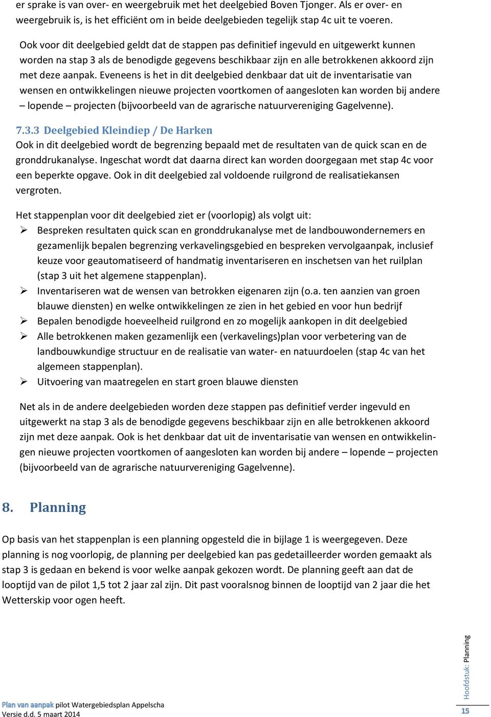 Eveneens is het in dit deelgebied denkbaar dat uit de inventarisatie van wensen en ontwikkelingen nieuwe projecten voortkomen of aangesloten kan worden bij andere lopende projecten (bijvoorbeeld van