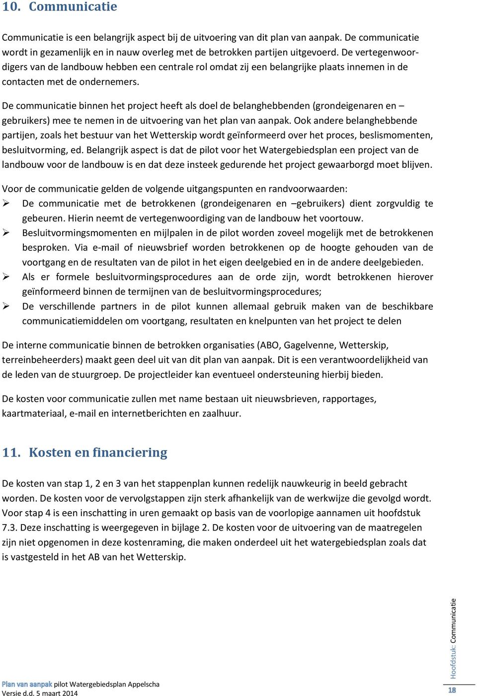 De vertegenwoordigers van de landbouw hebben een centrale rol omdat zij een belangrijke plaats innemen in de contacten met de ondernemers.