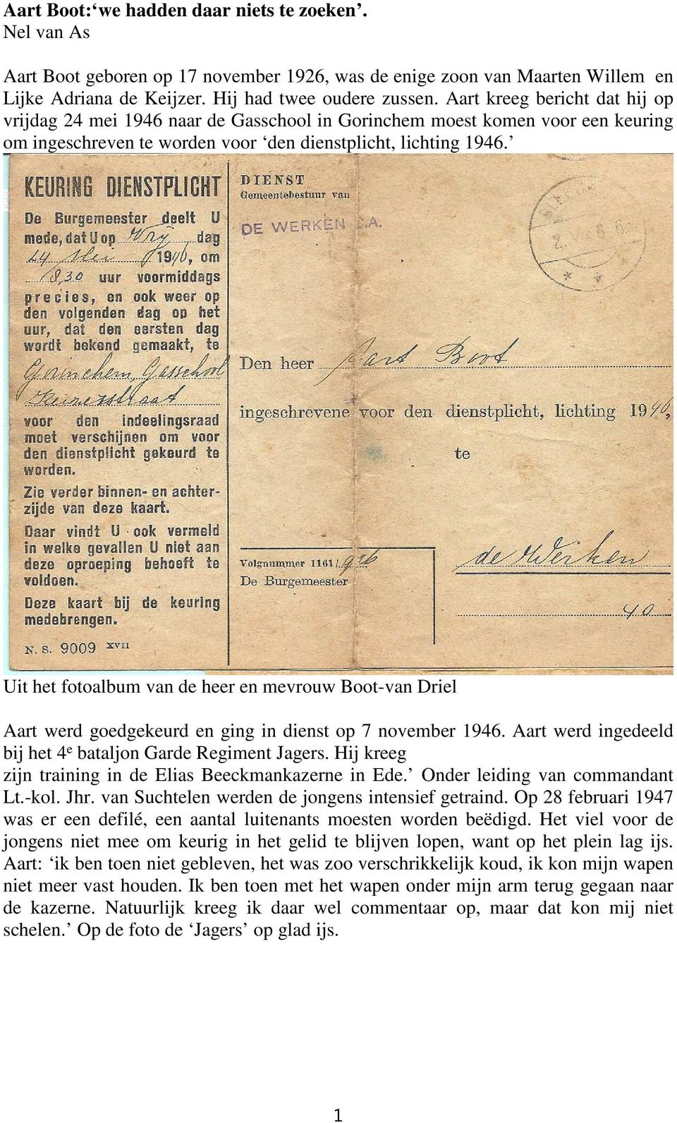 Uit het fotoalbum van de heer en mevrouw Boot-van Driel Aart werd goedgekeurd en ging in dienst op 7 november 1946. Aart werd ingedeeld bij het 4 e bataljon Garde Regiment Jagers.