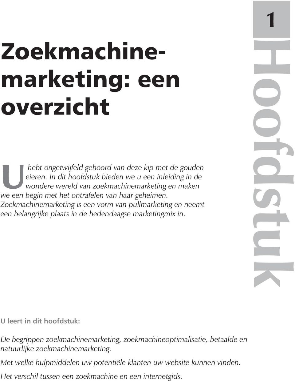 Zoekmachinemarketing is een vorm van pullmarketing en neemt een belangrijke plaats in de hedendaagse marketingmix in.