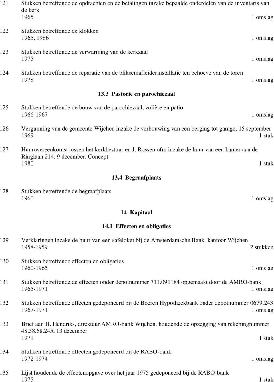 3 Pastorie en parochiezaal 125 Stukken betreffende de bouw van de parochiezaal, volière en patio 1966-1967 1 omslag 126 Vergunning van de gemeente Wijchen inzake de verbouwing van een berging tot