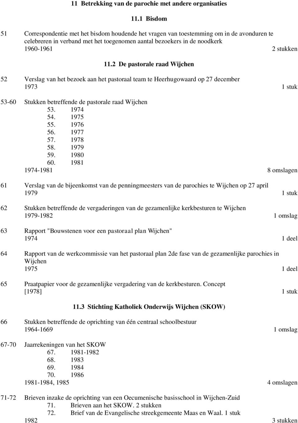 2 De pastorale raad Wijchen 52 Verslag van het bezoek aan het pastoraal team te Heerhugowaard op 27 december 1973 1 stuk 53-60 Stukken betreffende de pastorale raad Wijchen 53. 1974 54. 1975 55.