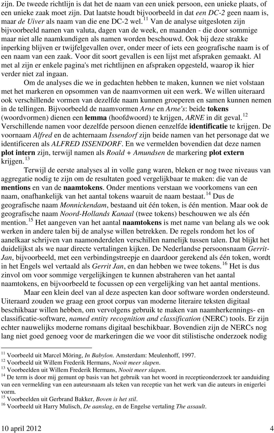 11 Van de analyse uitgesloten zijn bijvoorbeeld namen van valuta, dagen van de week, en maanden - die door sommige maar niet alle naamkundigen als namen worden beschouwd.