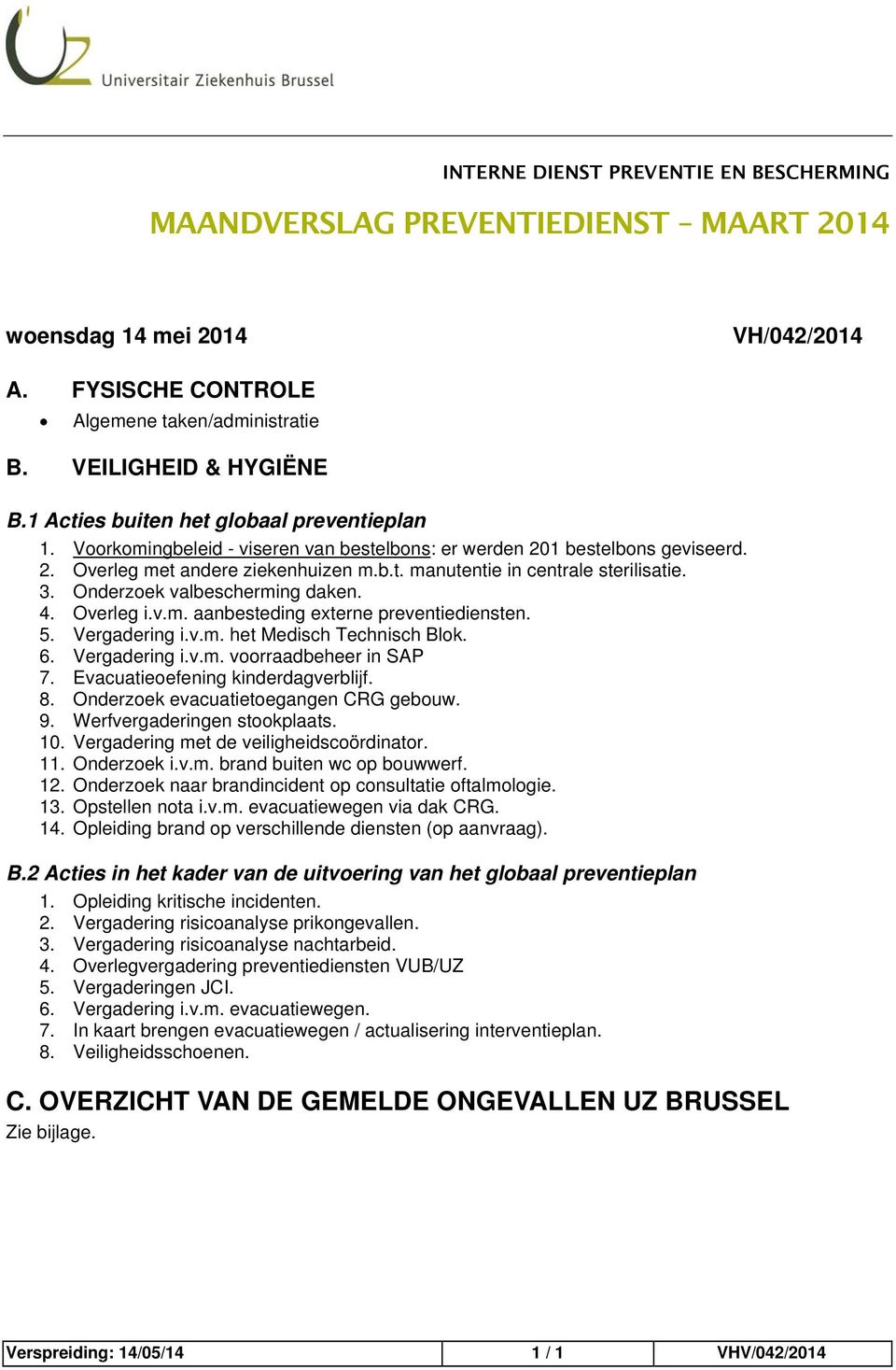 3. Onderzoek valbescherming daken. 4. Overleg i.v.m. aanbesteding externe preventiediensten. 5. Vergadering i.v.m. het Medisch Technisch Blok. 6. Vergadering i.v.m. voorraadbeheer in SAP 7.