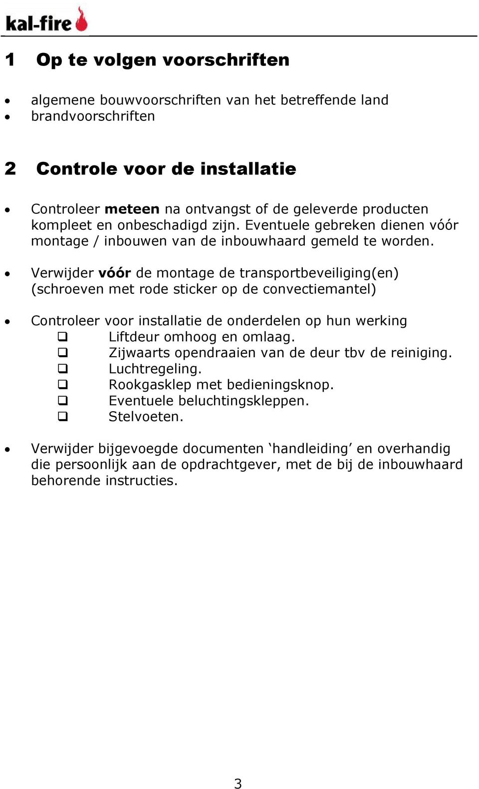 Verwijder vóór de montage de transportbeveiliging(en) (schroeven met rode sticker op de convectiemantel) Controleer voor installatie de onderdelen op hun werking Liftdeur omhoog en omlaag.