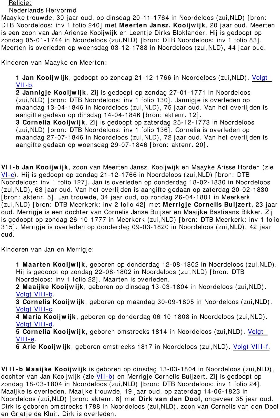 Meerten is overleden op woensdag 03-12-1788 in Noordeloos (zui,nld), 44 jaar oud. Kinderen van Maayke en Meerten: 1 Jan Kooijwijk, gedoopt op zondag 21-12-1766 in Noordeloos (zui,nld). Volgt VII-b.