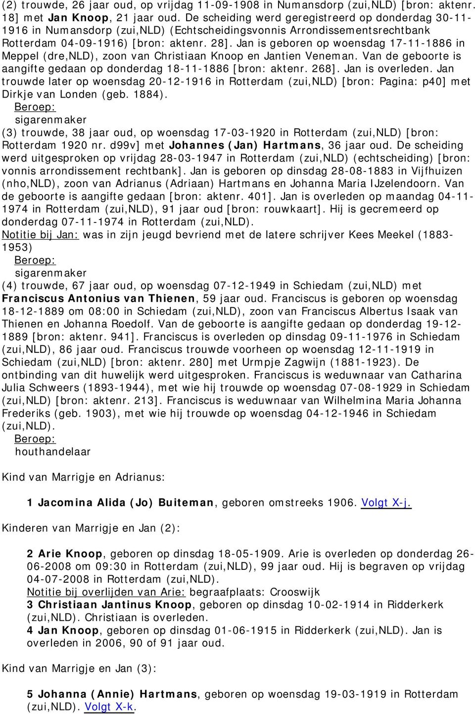 Jan is geboren op woensdag 17-11-1886 in Meppel (dre,nld), zoon van Christiaan Knoop en Jantien Veneman. Van de geboorte is aangifte gedaan op donderdag 18-11-1886 [bron: aktenr. 268].