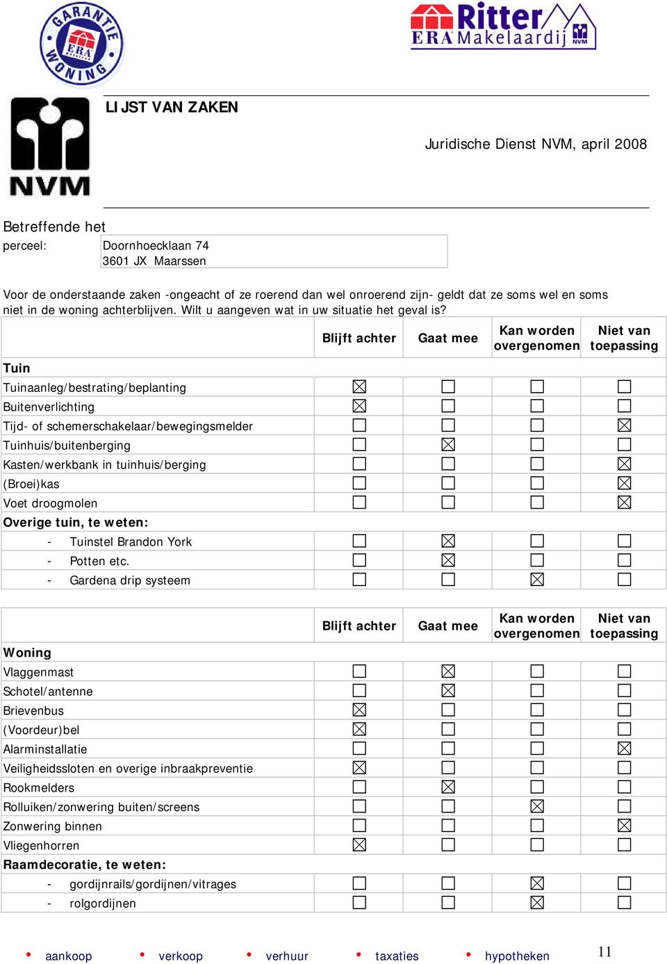 Tuin Tuinaanleg/bestrating/beplanting Buitenverlichting Tijd of schemerschakelaar/bewegingsmelder Tuinhuis/buitenberging Kasten/werkbank in tuinhuis/berging (Broei)kas Voet droogmolen Overige tuin,