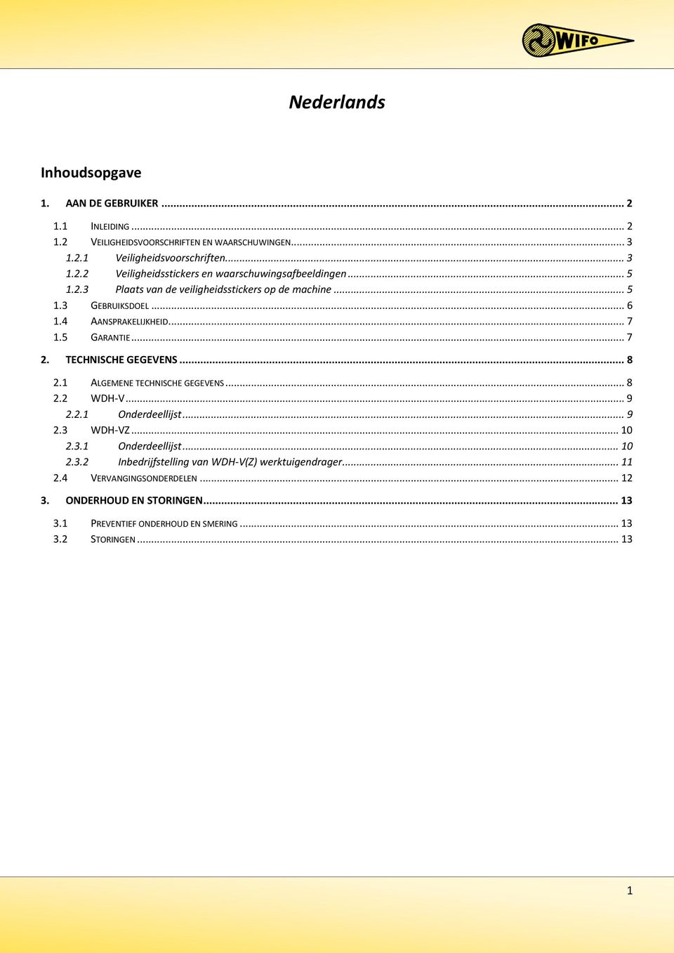 1 ALGEMENE TECHNISCHE GEGEVENS... 8 2.2 WDH-V... 9 2.2.1 Onderdeellijst... 9 2.3 WDH-VZ... 10 2.3.1 Onderdeellijst... 10 2.3.2 Inbedrijfstelling van WDH-V(Z) werktuigendrager.