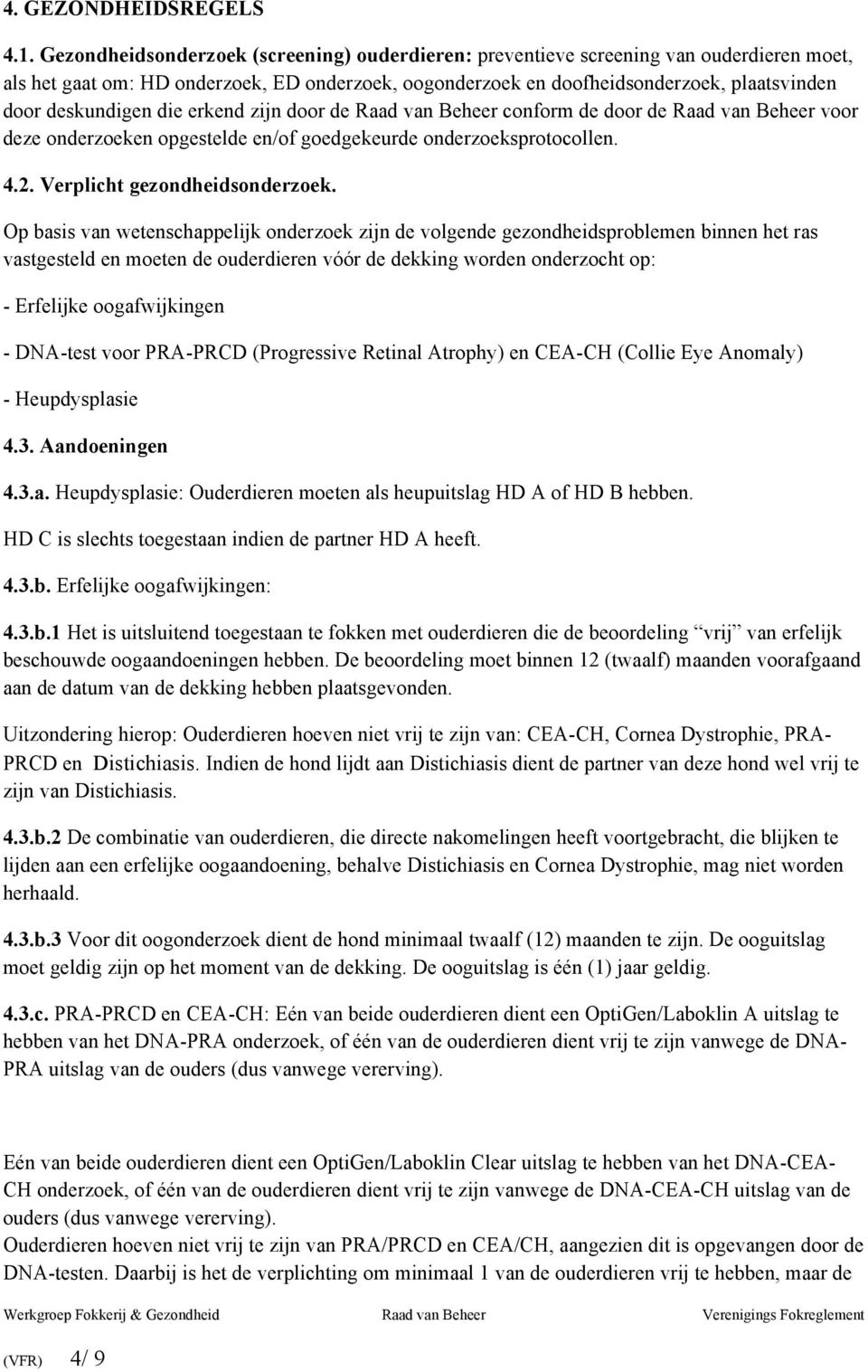 deskundigen die erkend zijn door de Raad van Beheer conform de door de Raad van Beheer voor deze onderzoeken opgestelde en/of goedgekeurde onderzoeksprotocollen. 4.2. Verplicht gezondheidsonderzoek.