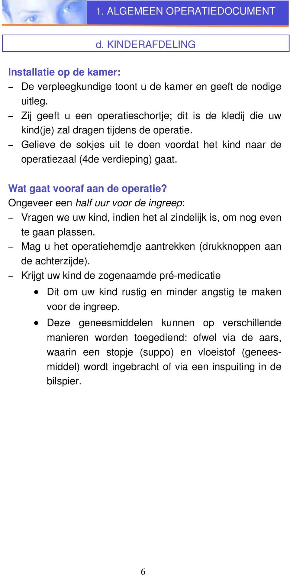 Wat gaat vooraf aan de operatie? Ongeveer een half uur voor de ingreep: Vragen we uw kind, indien het al zindelijk is, om nog even te gaan plassen.