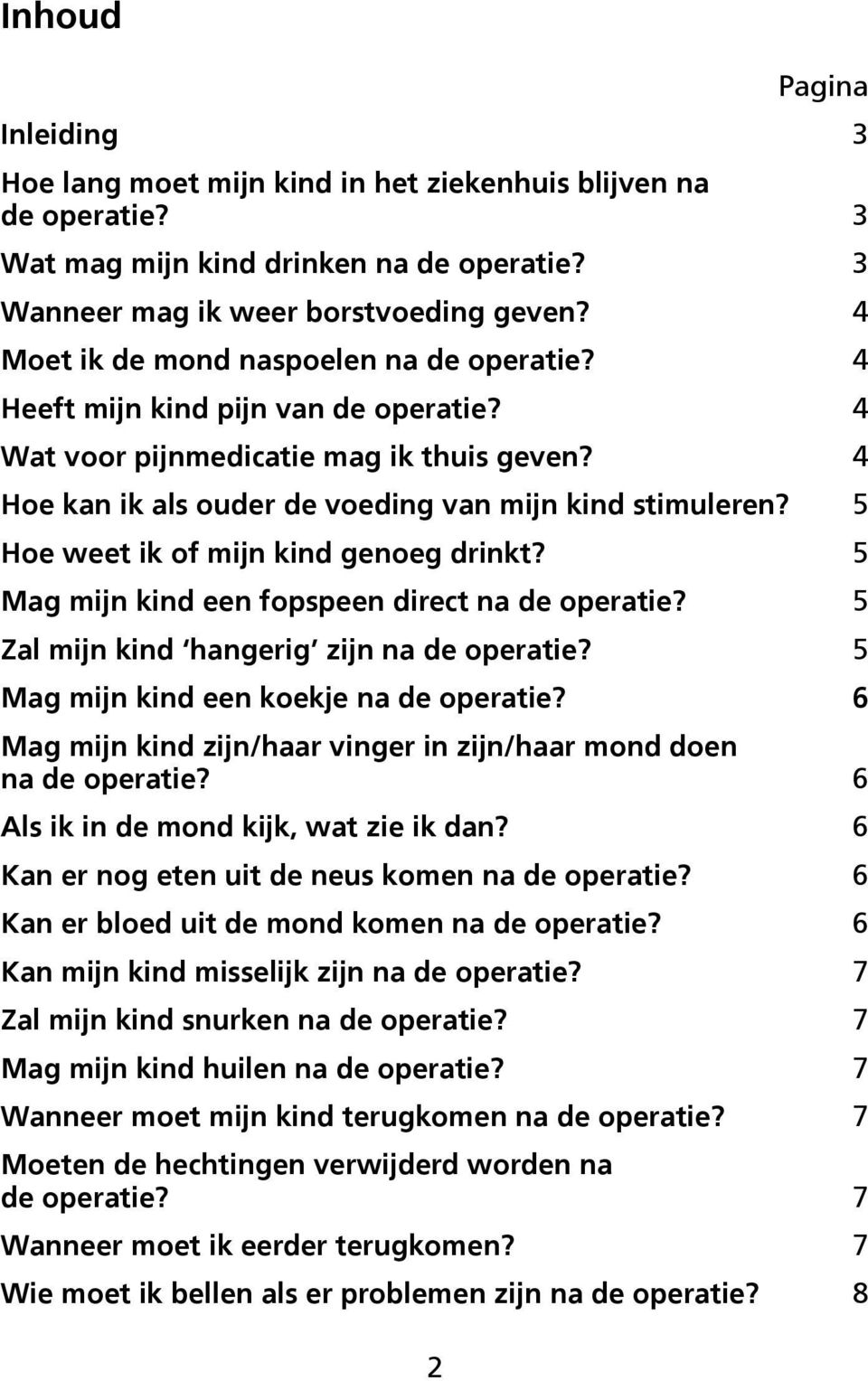 5 Hoe weet ik of mijn kind genoeg drinkt? 5 Mag mijn kind een fopspeen direct na de operatie? 5 Zal mijn kind hangerig zijn na de operatie? 5 Mag mijn kind een koekje na de operatie?