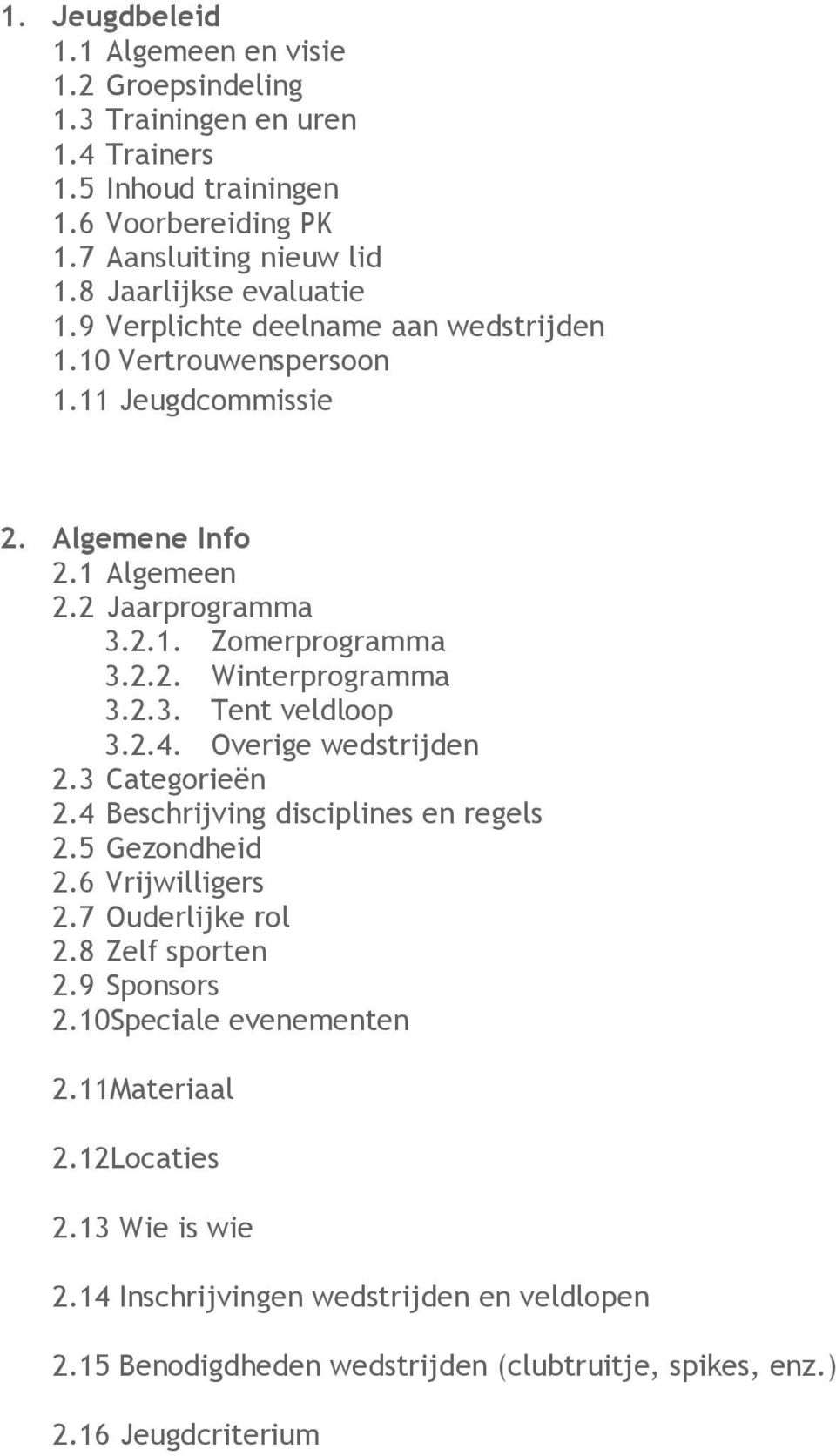 2.3. Tent veldloop 3.2.4. Overige wedstrijden 2.3 Categorieën 2.4 Beschrijving disciplines en regels 2.5 Gezondheid 2.6 Vrijwilligers 2.7 Ouderlijke rol 2.8 Zelf sporten 2.9 Sponsors 2.