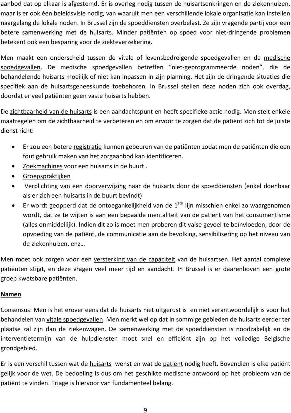 noden. In Brussel zijn de spoeddiensten overbelast. Ze zijn vragende partij voor een betere samenwerking met de huisarts.