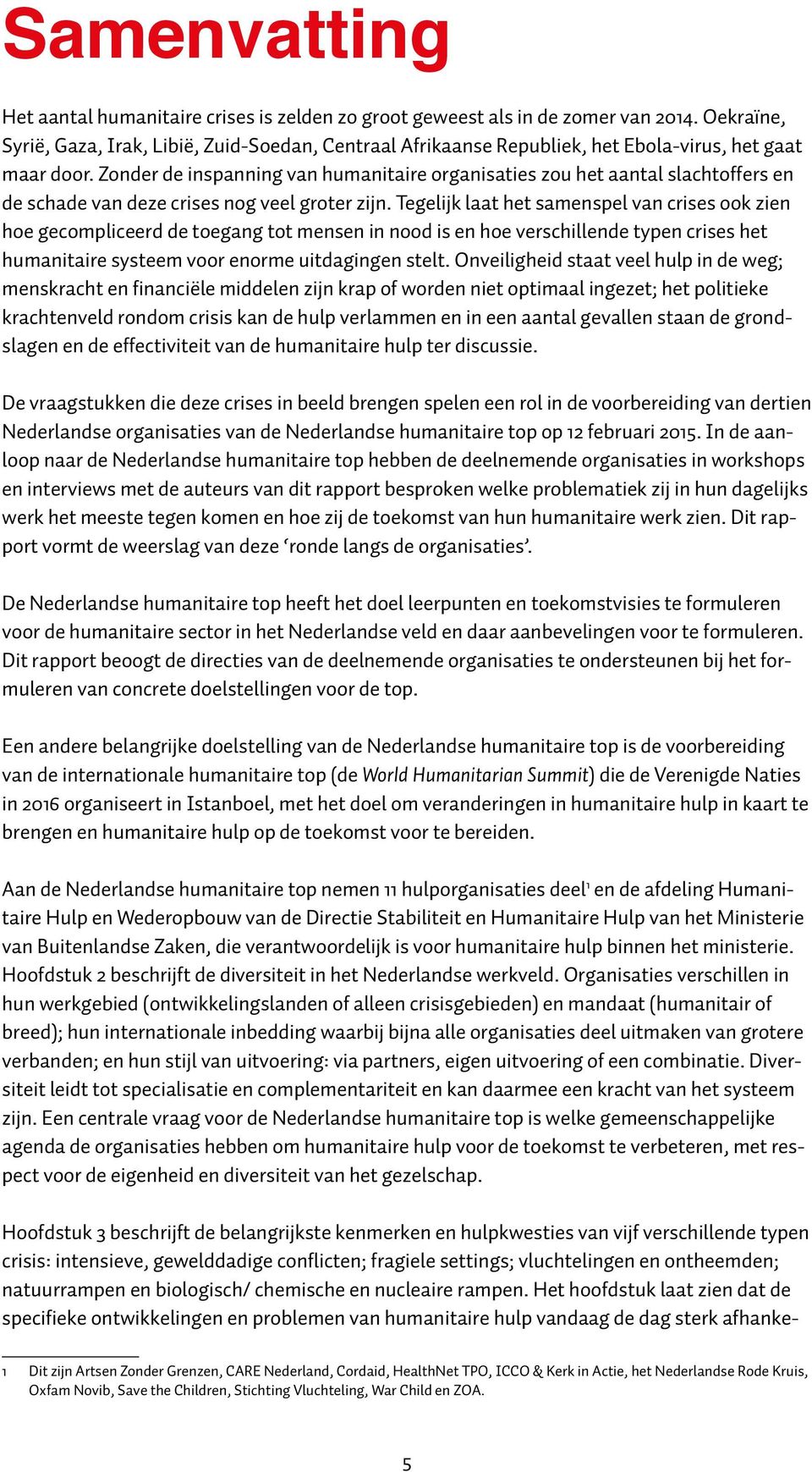 Zonder de inspanning van humanitaire organisaties zou het aantal slachtoffers en de schade van deze crises nog veel groter zijn.