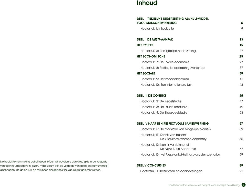 Het moedercentrum 41 Hoofdstuk 10: Een internationale tuin 43 DEEL III DE CONTEXT 45 Hoofdstuk 2: De Regelstudie 47 Hoofdstuk 3: De Structurenstudie 49 Hoofdstuk 4: De Stadsdeelstudie 53 DEEL IV NAAR