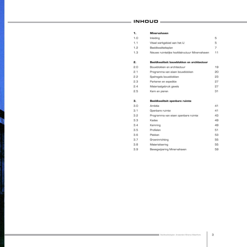 3 Parkeren en expeditie 27 2.4 Materiaalgebruik gevels 27 2.5 Kern en pieren 31 3. Beeldkwaliteit openbare ruimte 3.0 Ambitie 41 3.1 Openbare ruimte 41 3.