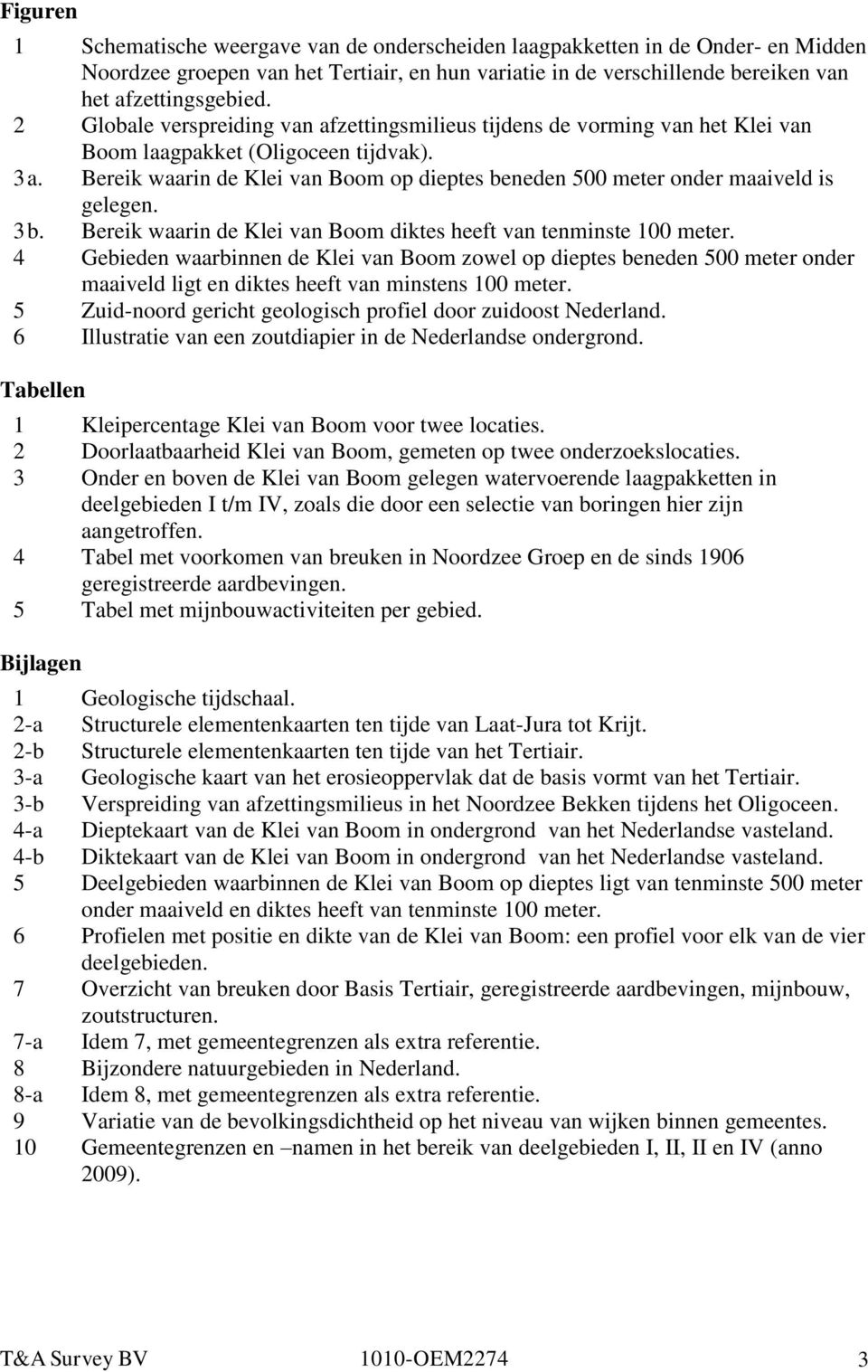 Bereik waarin de Klei van Boom op dieptes beneden 500 meter onder maaiveld is gelegen. 3 b. Bereik waarin de Klei van Boom diktes heeft van tenminste 100 meter.