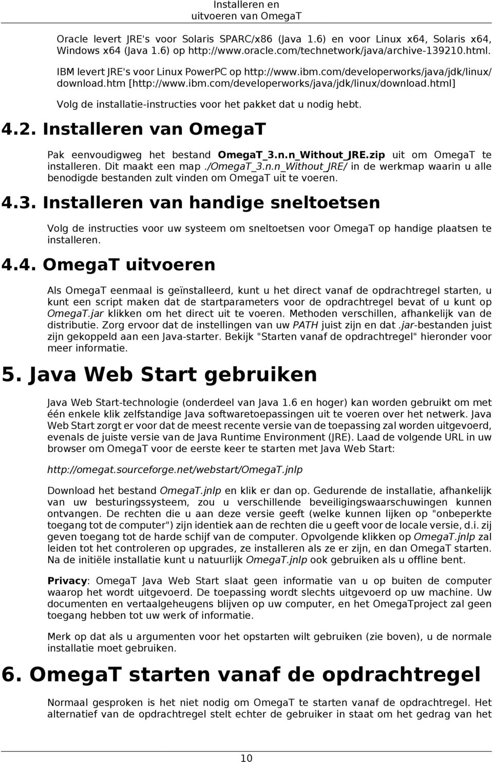 html] Volg de installatie-instructies voor het pakket dat u nodig hebt. 4.2. Installeren van OmegaT Pak eenvoudigweg het bestand OmegaT_3.n.n_Without_JRE.zip uit om OmegaT te installeren.