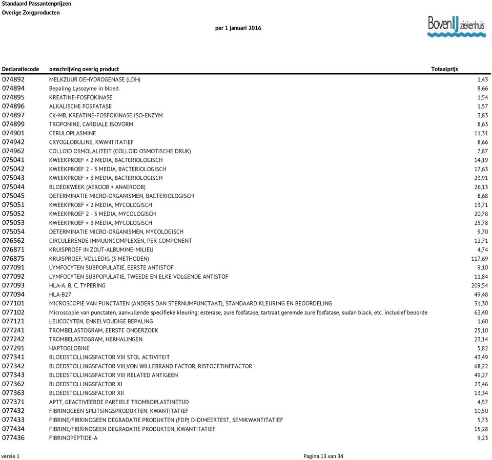 CRYOGLOBULINE, KWANTITATIEF 8,66 074962 COLLOID OSMOLALITEIT (COLLOID OSMOTISCHE DRUK) 7,87 075041 KWEEKPROEF < 2 MEDIA, BACTERIOLOGISCH 14,19 075042 KWEEKPROEF 2-3 MEDIA, BACTERIOLOGISCH 17,63