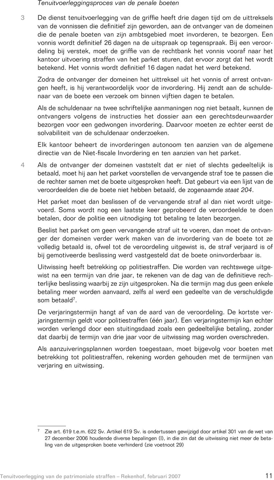 Bij een veroordeling bij verstek, moet de griffi e van de rechtbank het vonnis vooraf naar het kantoor uitvoering straffen van het parket sturen, dat ervoor zorgt dat het wordt betekend.