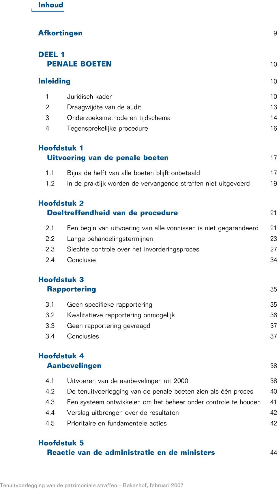 2 In de praktijk worden de vervangende straffen niet uitgevoerd 19 Hoofdstuk 2 Doeltreffendheid van de procedure 21 2.1 Een begin van uitvoering van alle vonnissen is niet gegarandeerd 21 2.