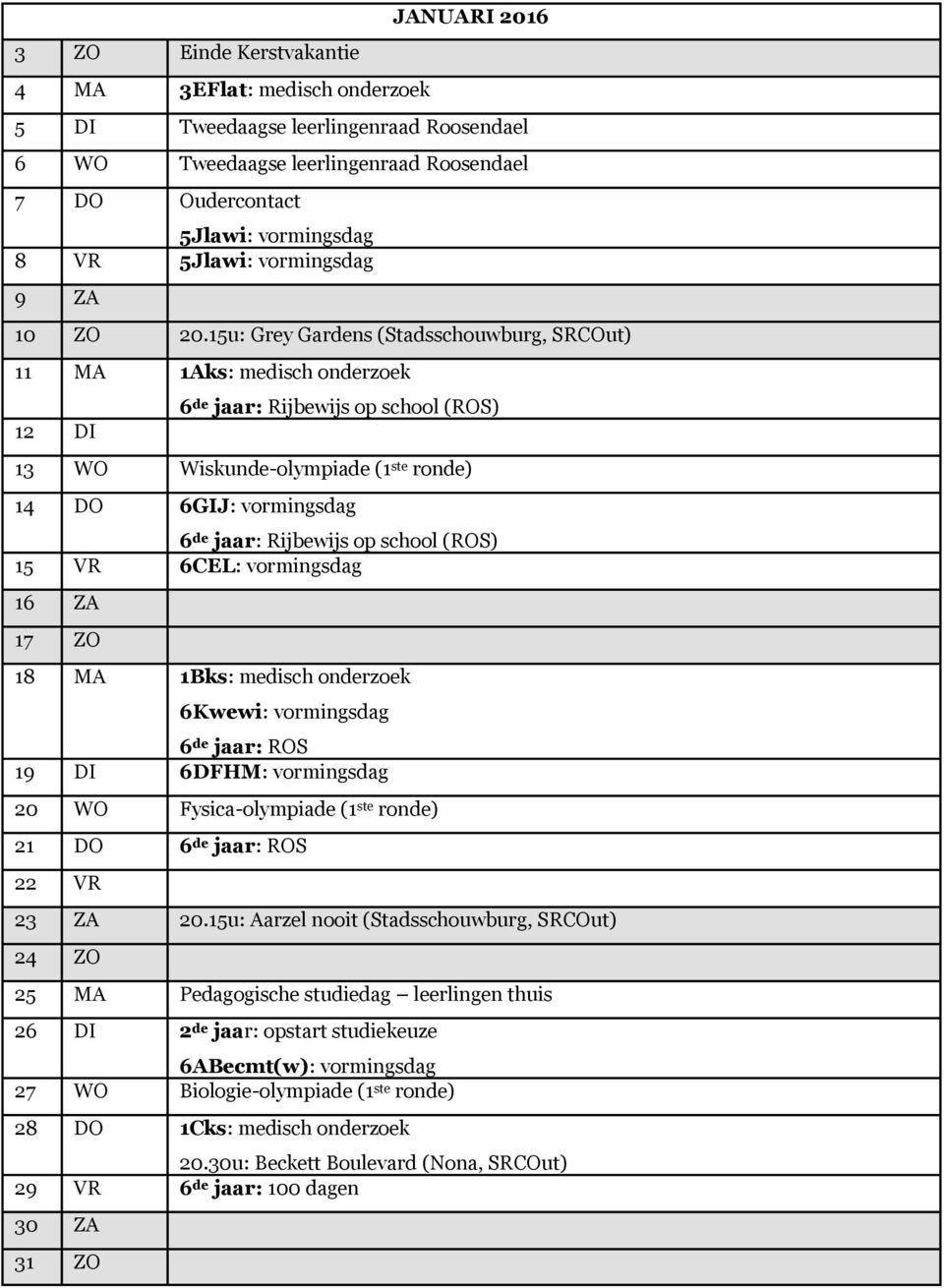 15u: Grey Gardens (Stadsschouwburg, SRCOut) 11 MA 1Aks: medisch onderzoek 12 DI 6 de jaar: Rijbewijs op school (ROS) 13 WO Wiskunde-olympiade (1 ste ronde) 14 DO 6GIJ: vormingsdag 6 de jaar: